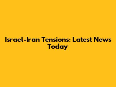 Israel-Iran Tensions: Latest News Today