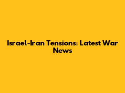 Israel-Iran Tensions: Latest War News