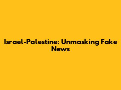 Israel-Palestine: Unmasking Fake News