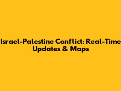 Israel-Palestine Conflict: Real-Time Updates & Maps
