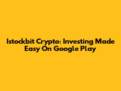 Istockbit Crypto: Investing Made Easy On Google Play