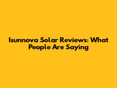 Isunnova Solar Reviews: What People Are Saying