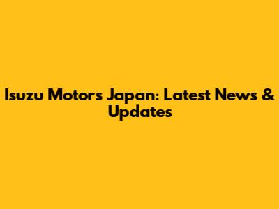 Isuzu Motors Japan: Latest News & Updates