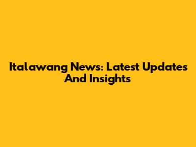 Italawang News: Latest Updates And Insights