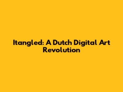 Itangled: A Dutch Digital Art Revolution