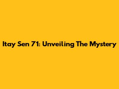 Itay Sen 71: Unveiling The Mystery