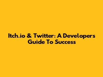 Itch.io & Twitter: A Developer's Guide To Success