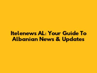 Itelenews AL: Your Guide To Albanian News & Updates