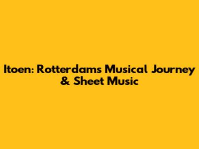 Itoen: Rotterdam's Musical Journey & Sheet Music