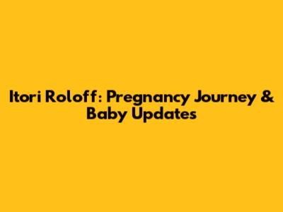 Itori Roloff: Pregnancy Journey & Baby Updates