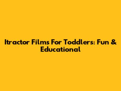Itractor Films For Toddlers: Fun & Educational