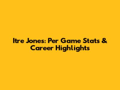 Itre Jones: Per Game Stats & Career Highlights