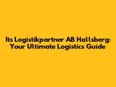 Its Logistikpartner AB Hallsberg: Your Ultimate Logistics Guide