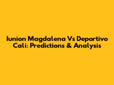 Iunion Magdalena Vs Deportivo Cali: Predictions & Analysis