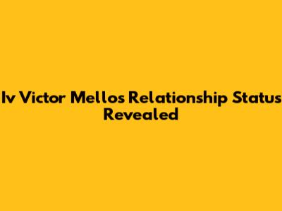 Iv Victor Mello's Relationship Status Revealed