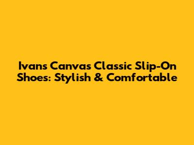 Ivan's Canvas Classic Slip-On Shoes: Stylish & Comfortable