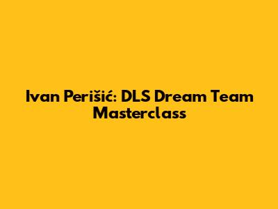 Ivan Perišić: DLS Dream Team Masterclass
