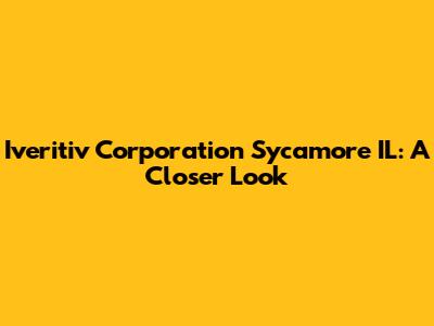 Iveritiv Corporation Sycamore IL: A Closer Look