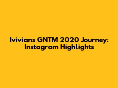 Ivivian's GNTM 2020 Journey: Instagram Highlights