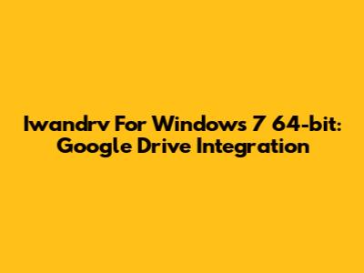 Iwandrv For Windows 7 64-bit: Google Drive Integration