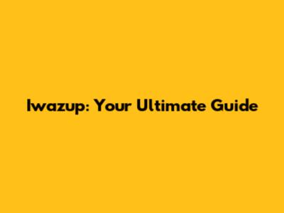 Iwazup: Your Ultimate Guide