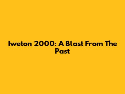 Iweton 2000: A Blast From The Past
