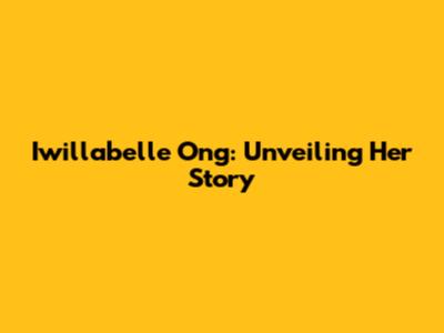 Iwillabelle Ong: Unveiling Her Story