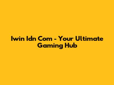 Iwin Idn Com - Your Ultimate Gaming Hub