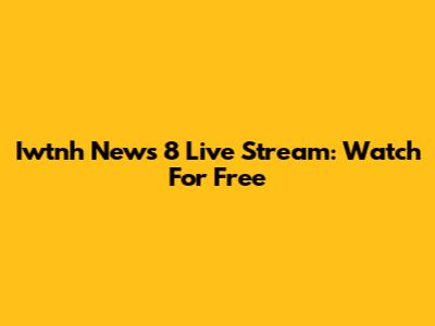 Iwtnh News 8 Live Stream: Watch For Free