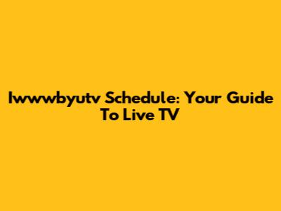 Iwwwbyutv Schedule: Your Guide To Live TV