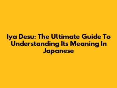 Iya Desu: The Ultimate Guide To Understanding Its Meaning In Japanese