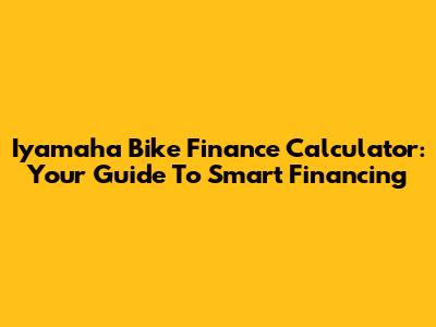 Iyamaha Bike Finance Calculator: Your Guide To Smart Financing