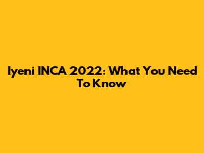 Iyeni INCA 2022: What You Need To Know