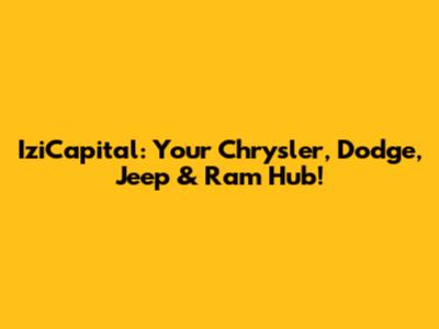 IziCapital: Your Chrysler, Dodge, Jeep & Ram Hub!