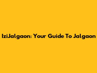 IziJalgaon: Your Guide To Jalgaon