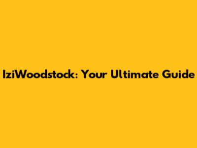 IziWoodstock: Your Ultimate Guide