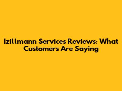 Izillmann Services Reviews: What Customers Are Saying