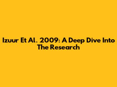 Izuur Et Al. 2009: A Deep Dive Into The Research