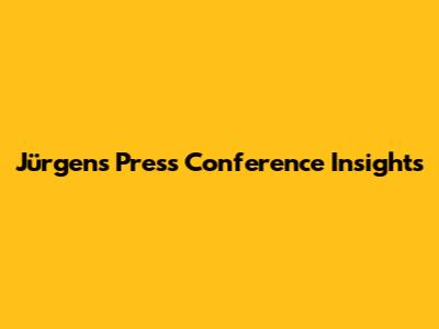 Jürgen's Press Conference Insights