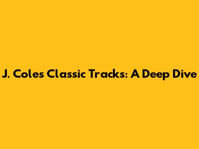J. Cole's Classic Tracks: A Deep Dive