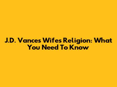 J.D. Vance's Wife's Religion: What You Need To Know