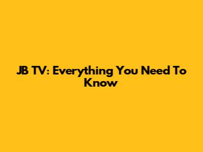 JB TV: Everything You Need To Know