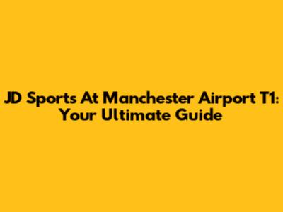 JD Sports At Manchester Airport T1: Your Ultimate Guide