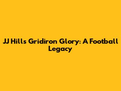 JJ Hill's Gridiron Glory: A Football Legacy