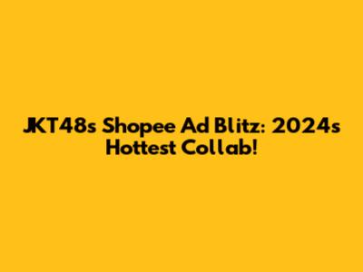JKT48's Shopee Ad Blitz: 2024's Hottest Collab!