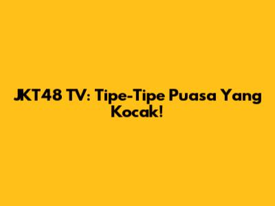 JKT48 TV: Tipe-Tipe Puasa Yang Kocak!