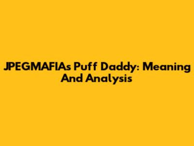 JPEGMAFIA's 'Puff Daddy': Meaning And Analysis