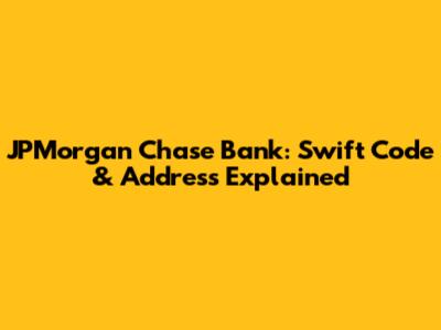 JPMorgan Chase Bank: Swift Code & Address Explained