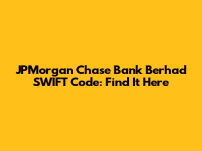 JPMorgan Chase Bank Berhad SWIFT Code: Find It Here