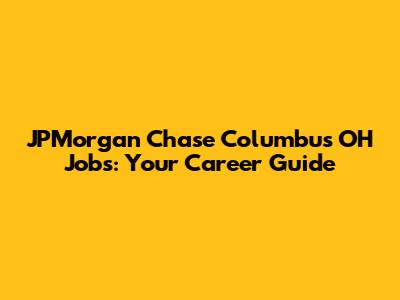 JPMorgan Chase Columbus OH Jobs: Your Career Guide